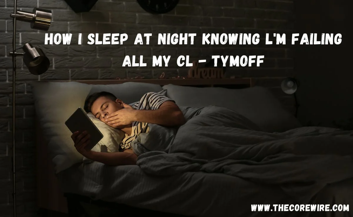 how i sleep at night knowing l'm failing all my cl - tymoff
